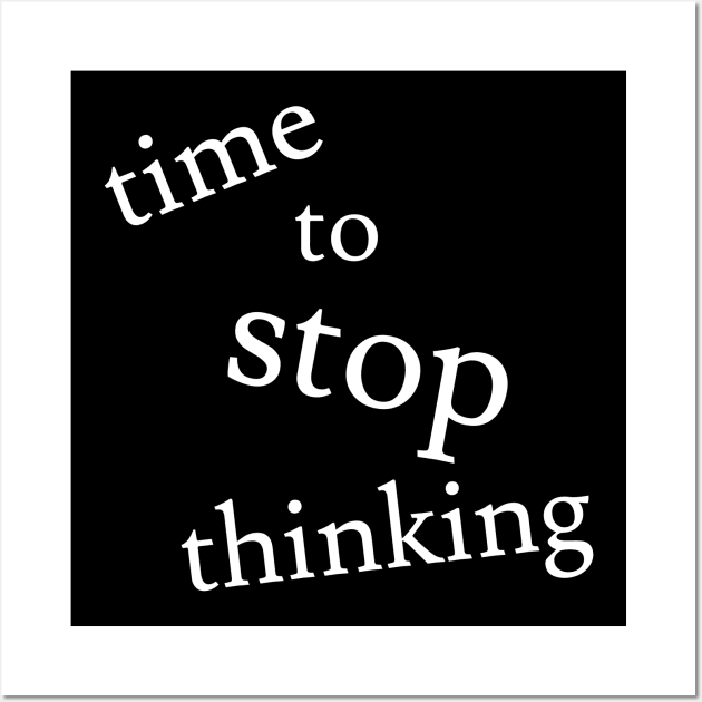 Time to Stop Thinking Wall Art by Jaffe World